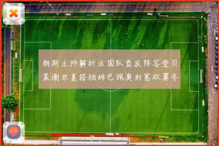 朗斯主帅解析法国队首发阵容登贝莱谢尔基搭档姆巴佩奥利塞双翼齐飞
